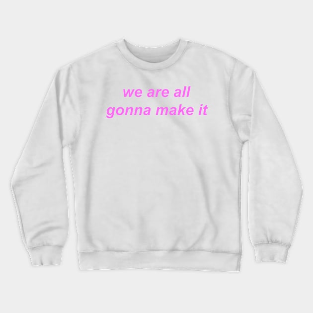 "we are all gonna make it"  ♡ Y2K slogan Crewneck Sweatshirt by miseryindx 